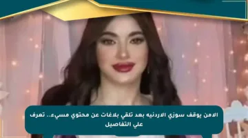 الأمن يوقف سوزي الأردنية بعد تلقي بلاغات عن محتوى مسيء.. تعرف على التفاصيل
